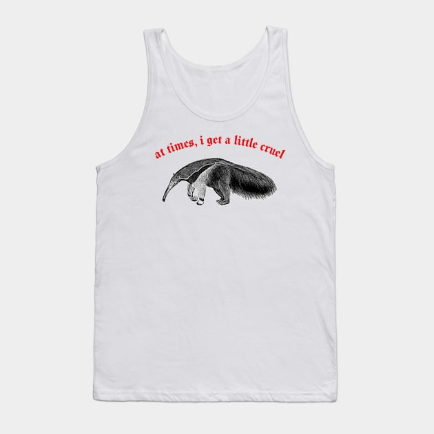 At Times I Get A Little Cruel  ∆ Nihilist Anteater Design Tank Top by DankFutura